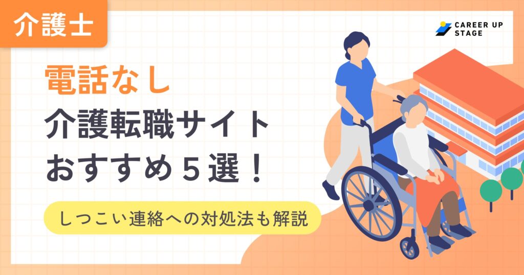 電話なしで利用できる介護転職サイトおすすめ4選｜しつこい連絡への対処法も解説！