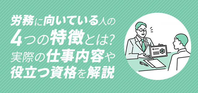 労務に向いている人の４つの特徴｜実際の仕事内容や役立つ資格