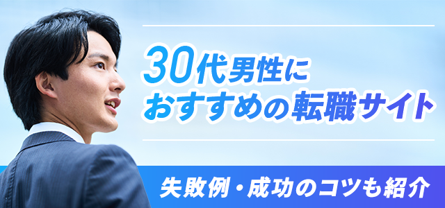 30代の男性におすすめの転職サイト15選！転職失敗例・成功のコツも紹介