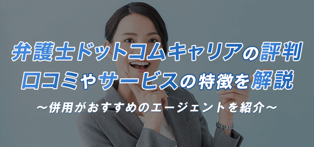 弁護士ドットコムキャリアの評判・口コミやサービスの特徴を解説！併用がおすすめのエージェントまで