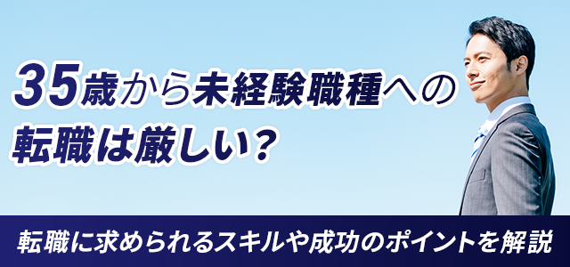 35歳から未経験職種への転職は難しい？転職に求められるスキルや成功のポイントを解説