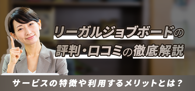 リーガルジョブボードの評判・口コミを徹底解説！サービスの特徴や利用するメリットまで